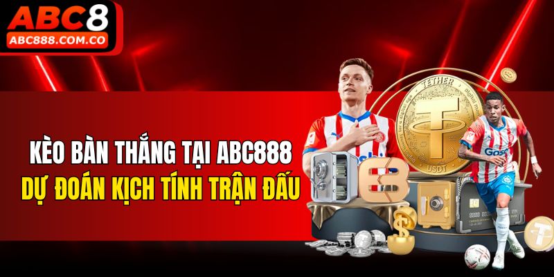 Kèo bàn thắng tại ABC888 dự đoán kịch tính trận đấu
