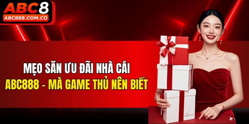 Mẹo Săn Ưu Đãi Nhà Cái ABC888 - Mà Game Thủ Nên Biết