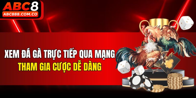 Xem đá gà trực tiếp qua mạng tham gia cược dễ dàng